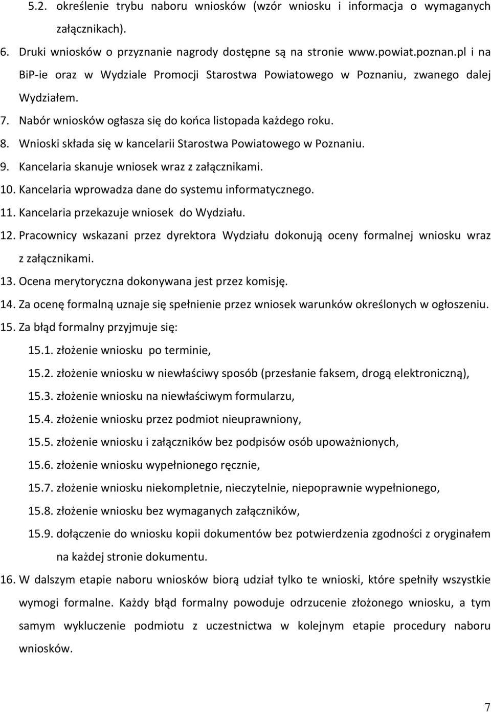 Wnioski składa się w kancelarii Starostwa Powiatowego w Poznaniu. 9. Kancelaria skanuje wniosek wraz z załącznikami. 10. Kancelaria wprowadza dane do systemu informatycznego. 11.