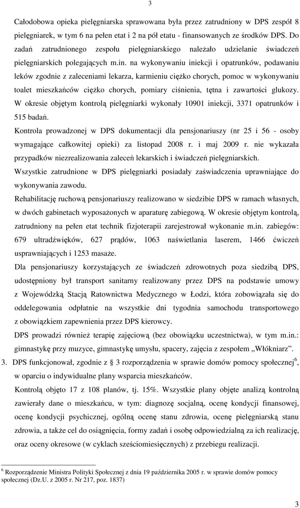 na wykonywaniu iniekcji i opatrunków, podawaniu leków zgodnie z zaleceniami lekarza, karmieniu cięŝko chorych, pomoc w wykonywaniu toalet mieszkańców cięŝko chorych, pomiary ciśnienia, tętna i