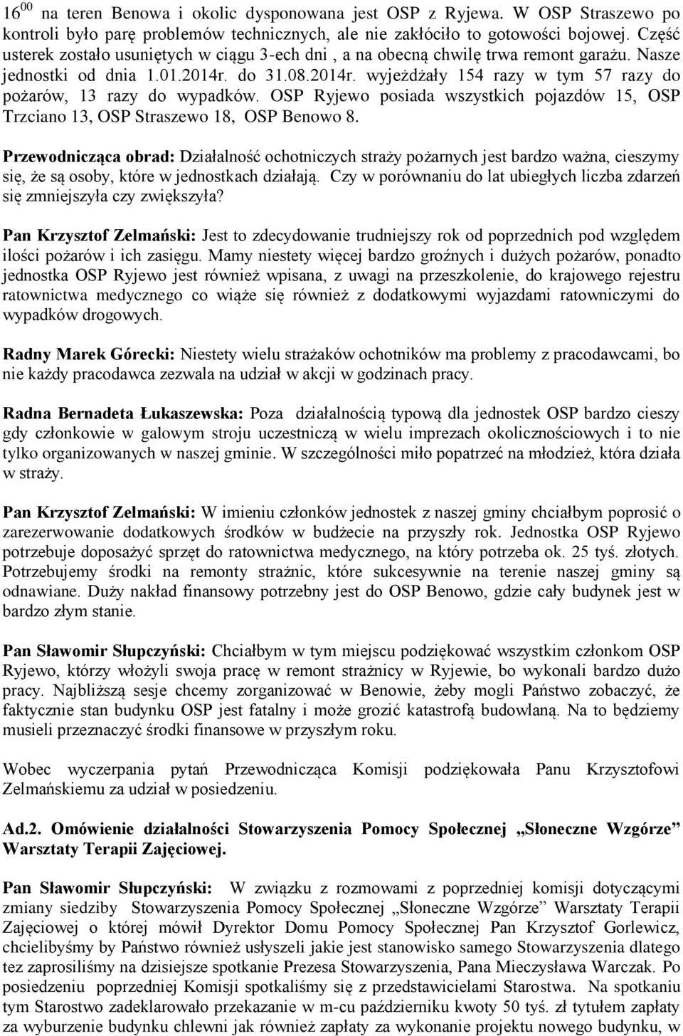 OSP Ryjewo posiada wszystkich pojazdów 15, OSP Trzciano 13, OSP Straszewo 18, OSP Benowo 8.