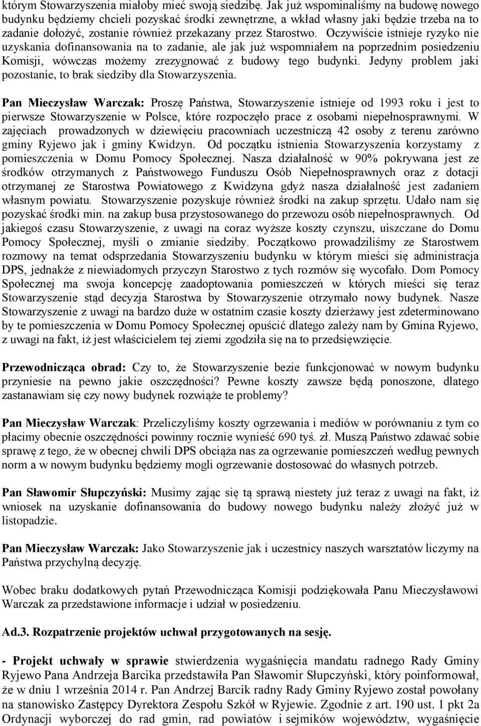 Oczywiście istnieje ryzyko nie uzyskania dofinansowania na to zadanie, ale jak już wspomniałem na poprzednim posiedzeniu Komisji, wówczas możemy zrezygnować z budowy tego budynki.