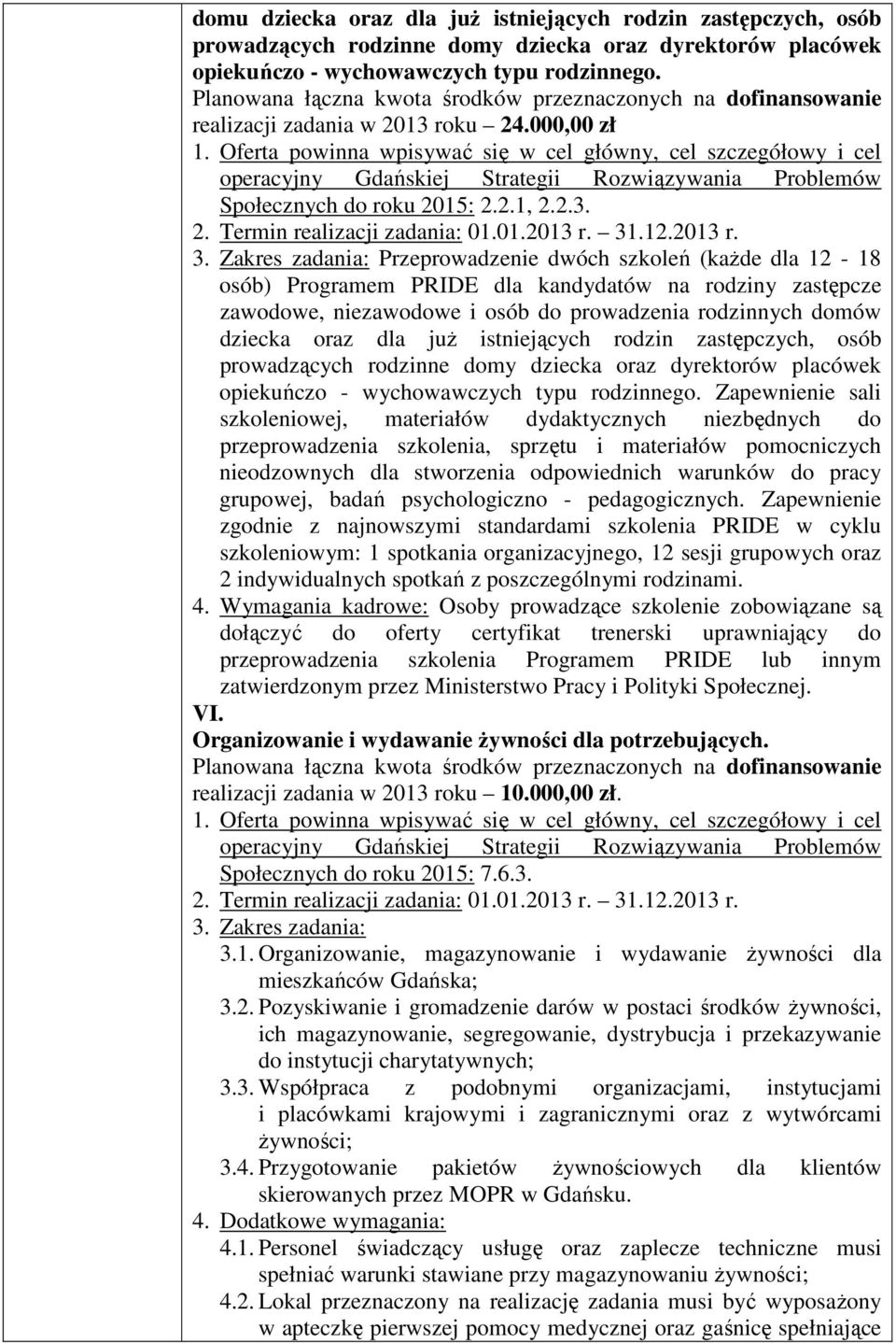 Oferta powinna wpisywać się w cel główny, cel szczegółowy i cel operacyjny Gdańskiej Strategii Rozwiązywania Problemów Społecznych do roku 2015: 2.2.1, 2.2.3. 2. Termin realizacji zadania: 01.01.2013 r.