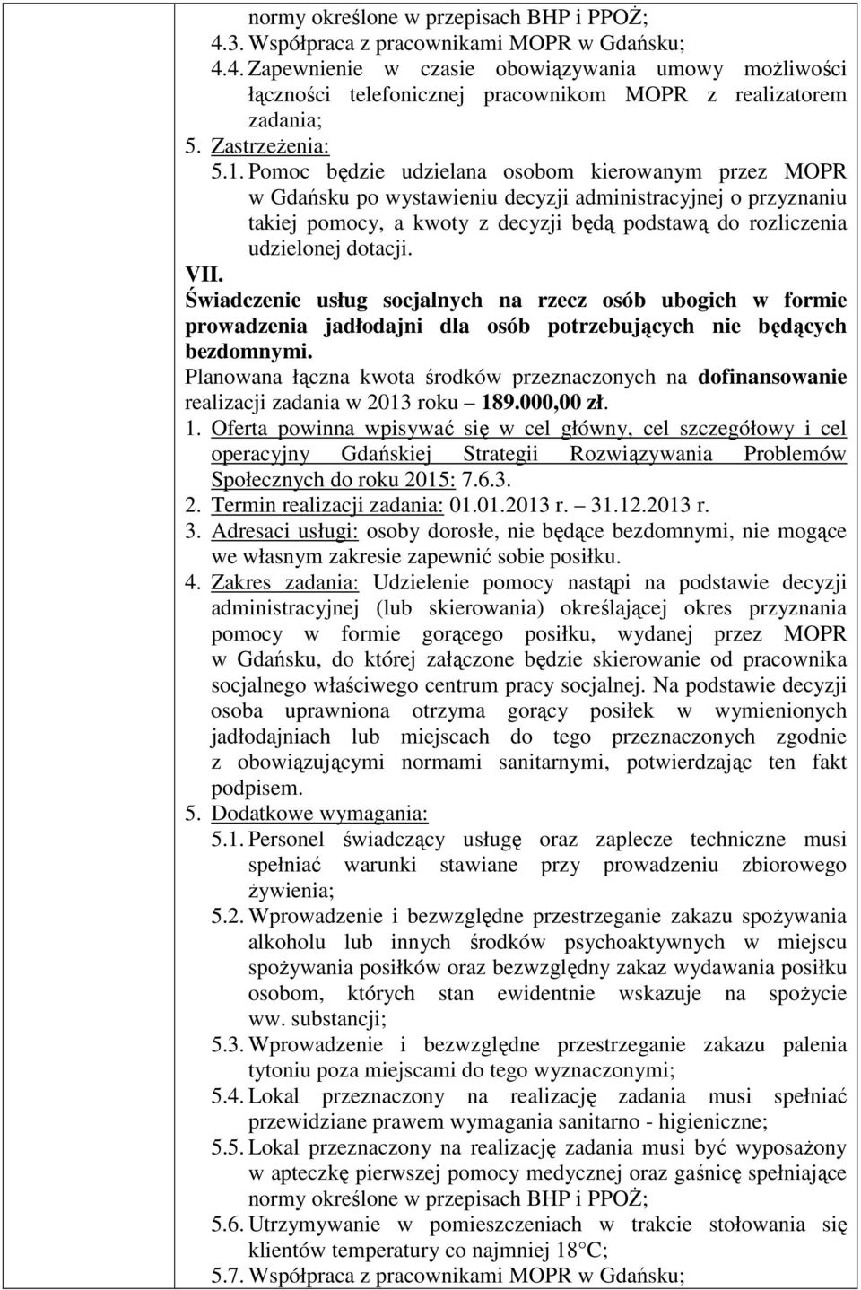Pomoc będzie udzielana osobom kierowanym przez MOPR w Gdańsku po wystawieniu decyzji administracyjnej o przyznaniu takiej pomocy, a kwoty z decyzji będą podstawą do rozliczenia udzielonej dotacji.
