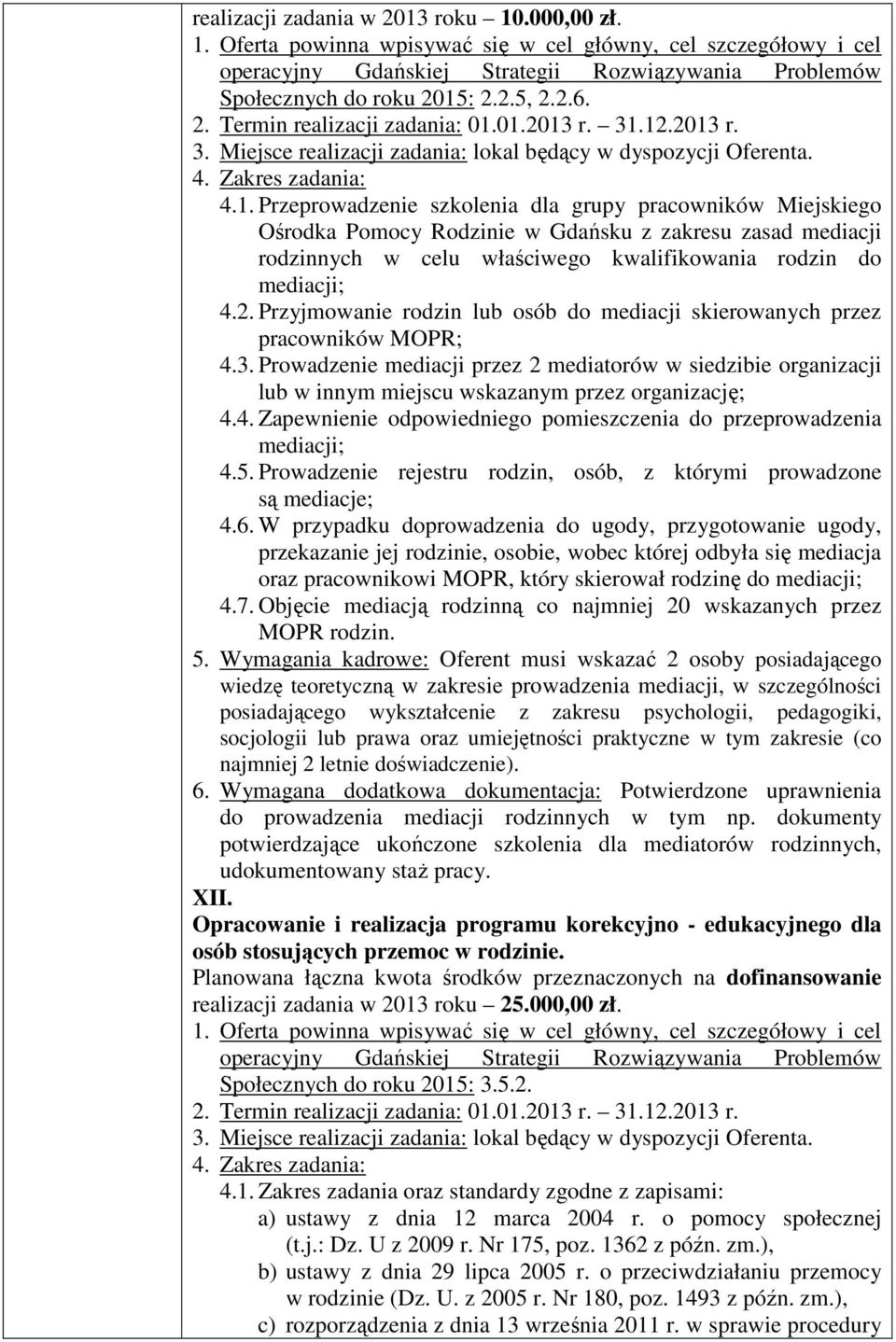 01.2013 r. 31.12.2013 r. 3. Miejsce realizacji zadania: lokal będący w dyspozycji Oferenta. 4. Zakres zadania: 4.1. Przeprowadzenie szkolenia dla grupy pracowników Miejskiego Ośrodka Pomocy Rodzinie w Gdańsku z zakresu zasad mediacji rodzinnych w celu właściwego kwalifikowania rodzin do mediacji; 4.
