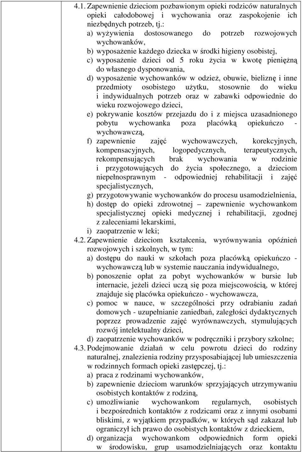 dysponowania, d) wyposażenie wychowanków w odzież, obuwie, bieliznę i inne przedmioty osobistego użytku, stosownie do wieku i indywidualnych potrzeb oraz w zabawki odpowiednie do wieku rozwojowego