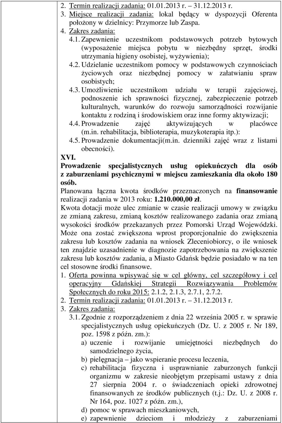 Umożliwienie uczestnikom udziału w terapii zajęciowej, podnoszenie ich sprawności fizycznej, zabezpieczenie potrzeb kulturalnych, warunków do rozwoju samorządności rozwijanie kontaktu z rodziną i