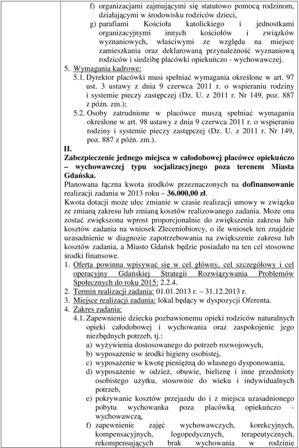 Dyrektor placówki musi spełniać wymagania określone w art. 97 ust. 3 ustawy z dnia 9 czerwca 2011 r. o wspieraniu rodziny i systemie pieczy zastępczej (Dz. U. z 2011 r. Nr 149, poz. 887 z późn. zm.