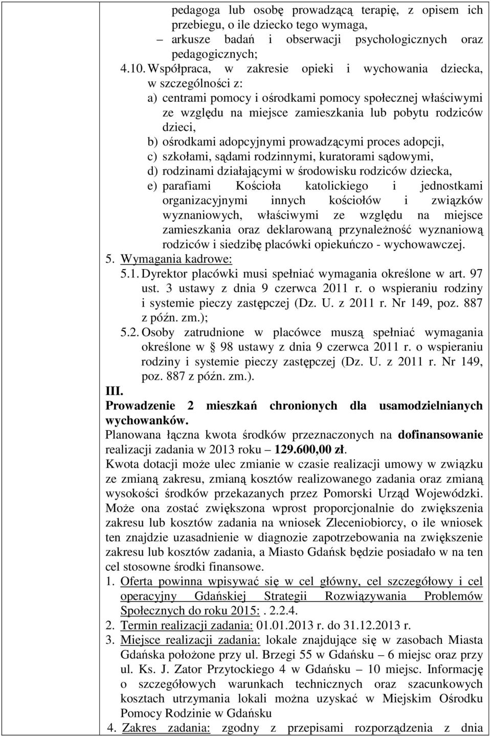 ośrodkami adopcyjnymi prowadzącymi proces adopcji, c) szkołami, sądami rodzinnymi, kuratorami sądowymi, d) rodzinami działającymi w środowisku rodziców dziecka, e) parafiami Kościoła katolickiego i