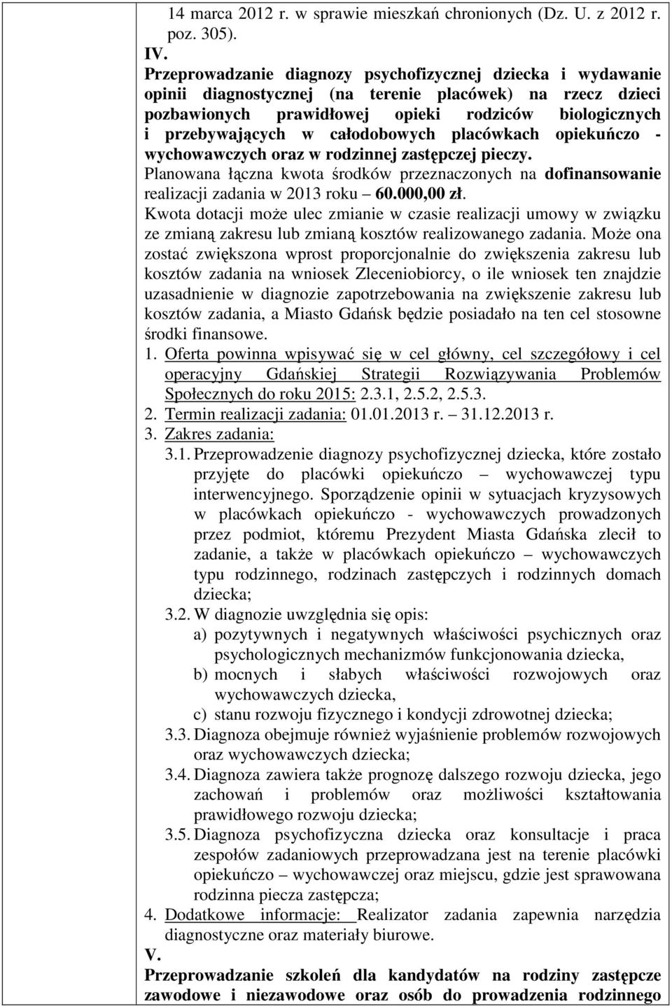 całodobowych placówkach opiekuńczo - wychowawczych oraz w rodzinnej zastępczej pieczy. Planowana łączna kwota środków przeznaczonych na dofinansowanie realizacji zadania w 2013 roku 60.000,00 zł.