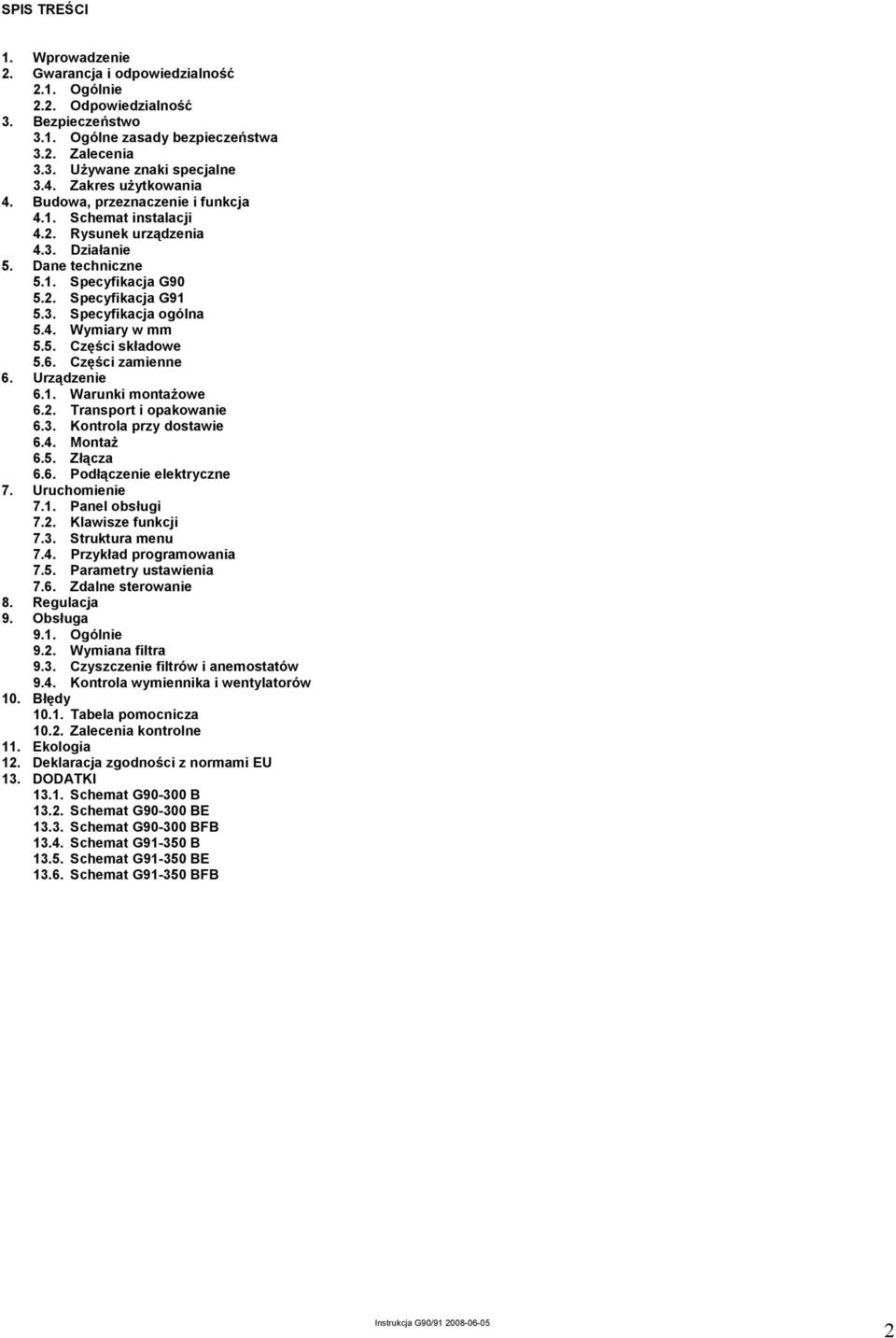 4. Wymiary w mm 5.5. Części składowe 5.6. Części zamienne 6. Urządzenie 6.1. Warunki montażowe 6.2. Transport i opakowanie 6.3. Kontrola przy dostawie 6.4. Montaż 6.5. Złącza 6.6. Podłączenie elektryczne 7.