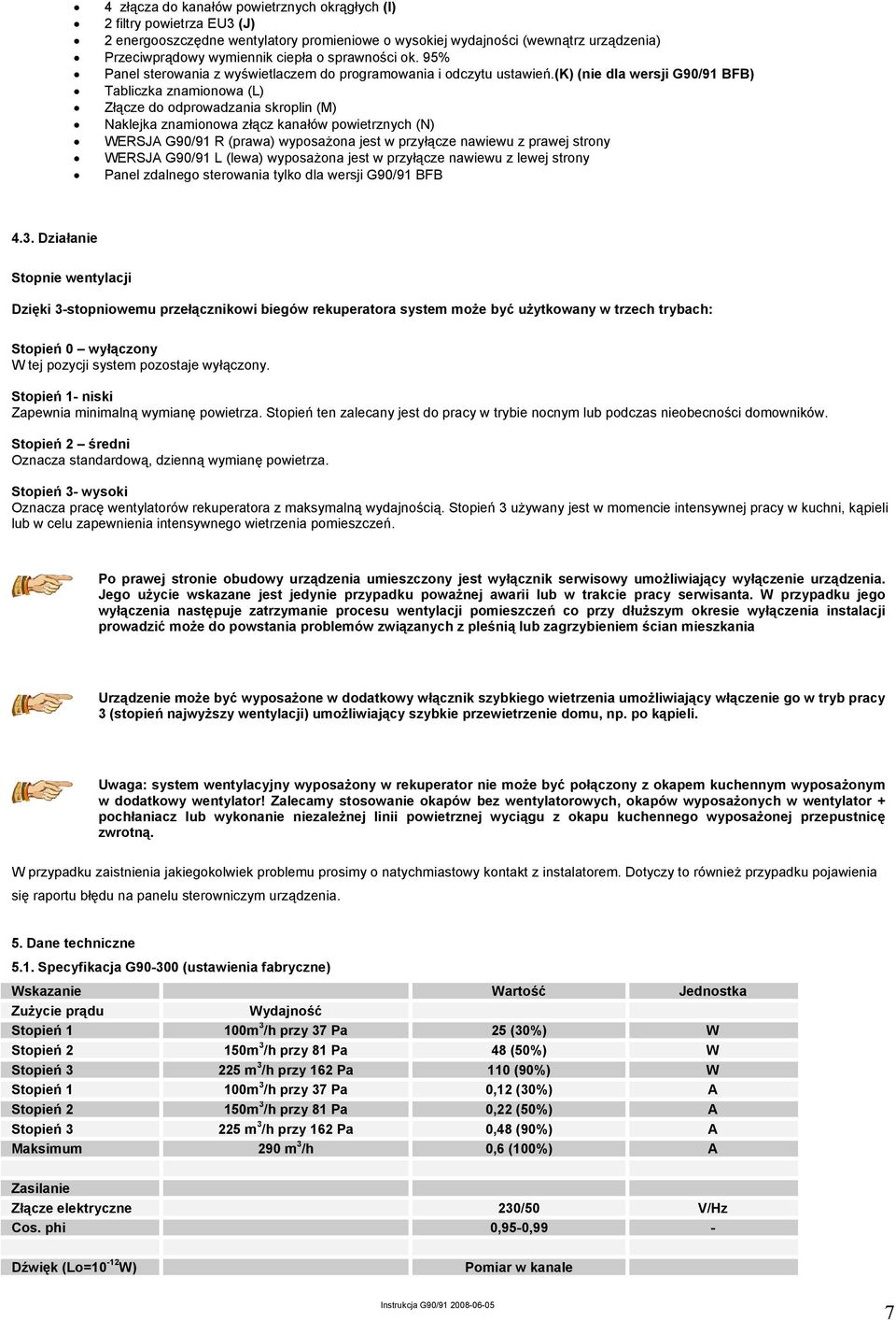 (k) (nie dla wersji G90/91 BFB) Tabliczka znamionowa (L) Złącze do odprowadzania skroplin (M) Naklejka znamionowa złącz kanałów powietrznych (N) WERSJA G90/91 R (prawa) wyposażona jest w przyłącze