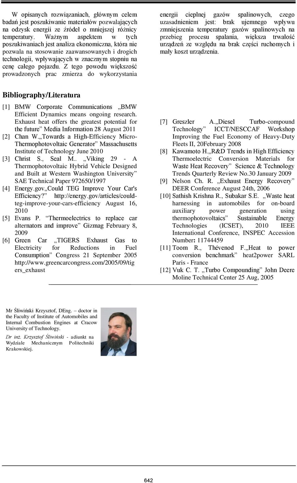 Z tego powodu większość prowadzonych prac zmierza do wykorzystania energii cieplnej gazów spalinowych, czego uzasadnieniem jest: brak ujemnego wpływu zmniejszenia temperatury gazów spalinowych na