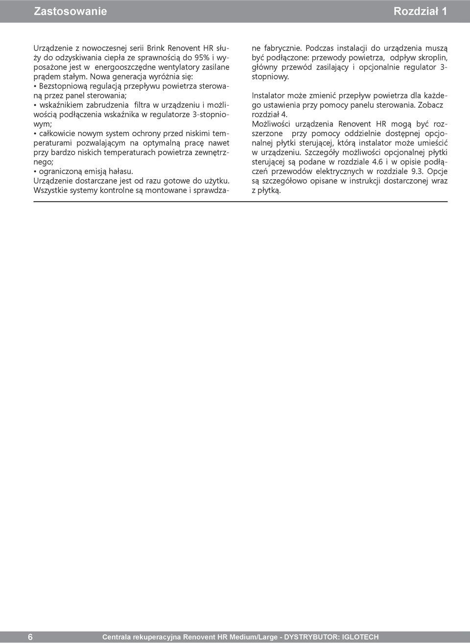 3-stopniowym; całkowicie nowym system ochrony przed niskimi temperaturami pozwalającym na optymalną pracę nawet przy bardzo niskich temperaturach powietrza zewnętrznego; ograniczoną emisją hałasu.