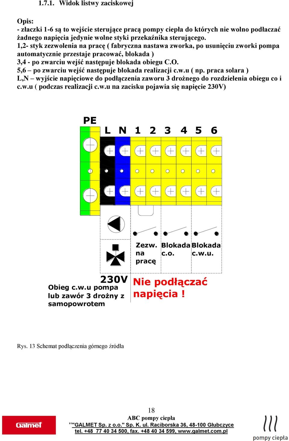 5,6 po zwarciu wejść następuje blokada realizacji c.w.u ( np. praca solara ) L,N wyjście napięciowe do podłączenia zaworu 3 drożnego do rozdzielenia obiegu co i c.w.u ( podczas realizacji c.w.u na zacisku pojawia się napięcie 230V) PE L N 1 2 3 4 5 6 Zezw.