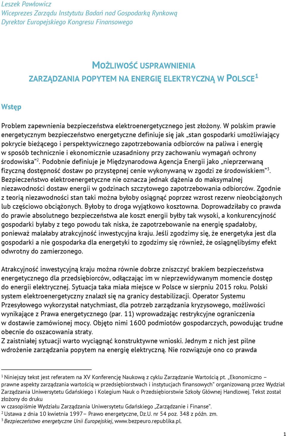 W polskim prawie energetycznym bezpieczeństwo energetyczne definiuje się jak stan gospodarki umożliwiający pokrycie bieżącego i perspektywicznego zapotrzebowania odbiorców na paliwa i energię w