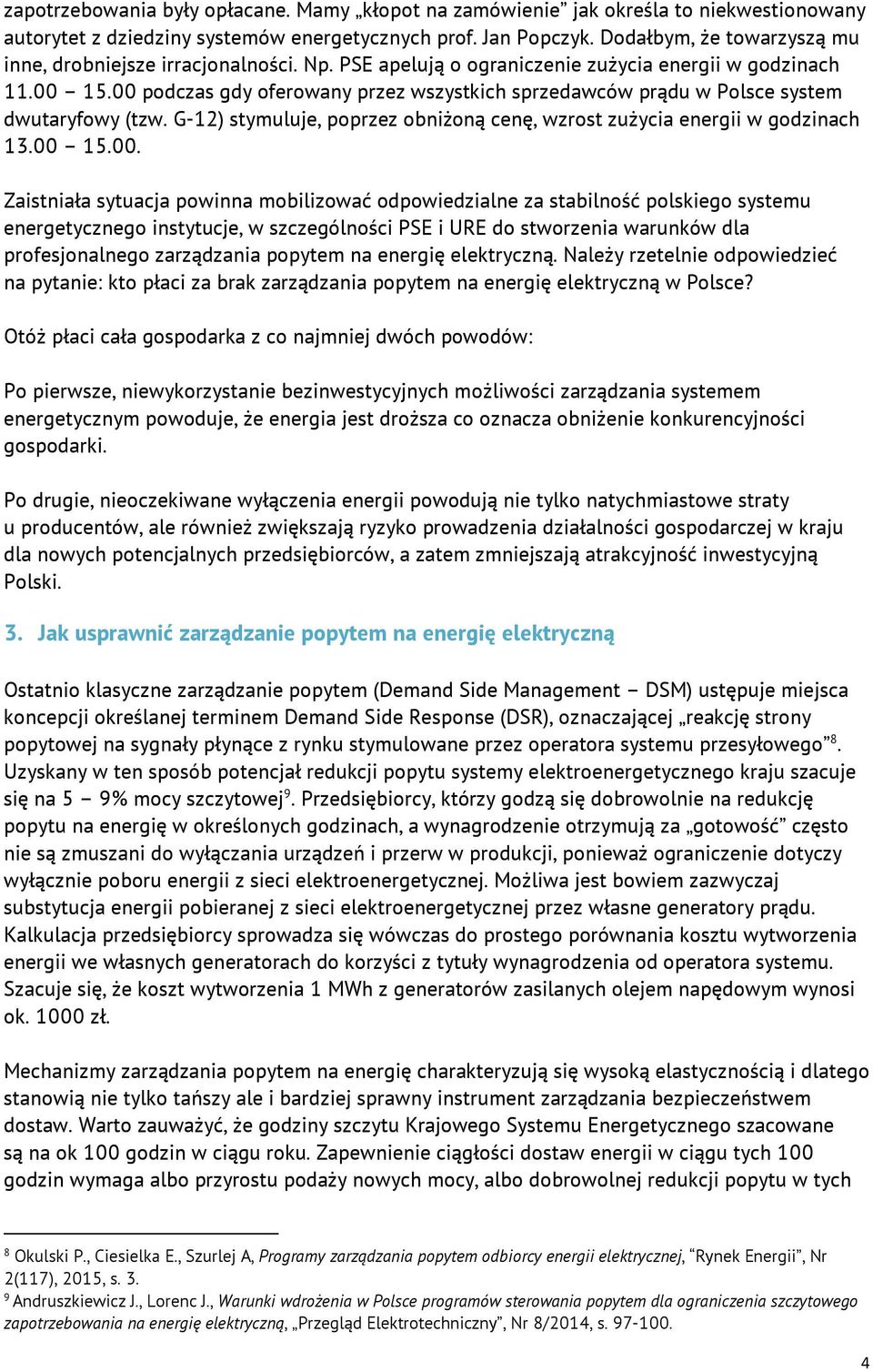 00 podczas gdy oferowany przez wszystkich sprzedawców prądu w Polsce system dwutaryfowy (tzw. G-12) stymuluje, poprzez obniżoną cenę, wzrost zużycia energii w godzinach 13.00 15.00. Zaistniała