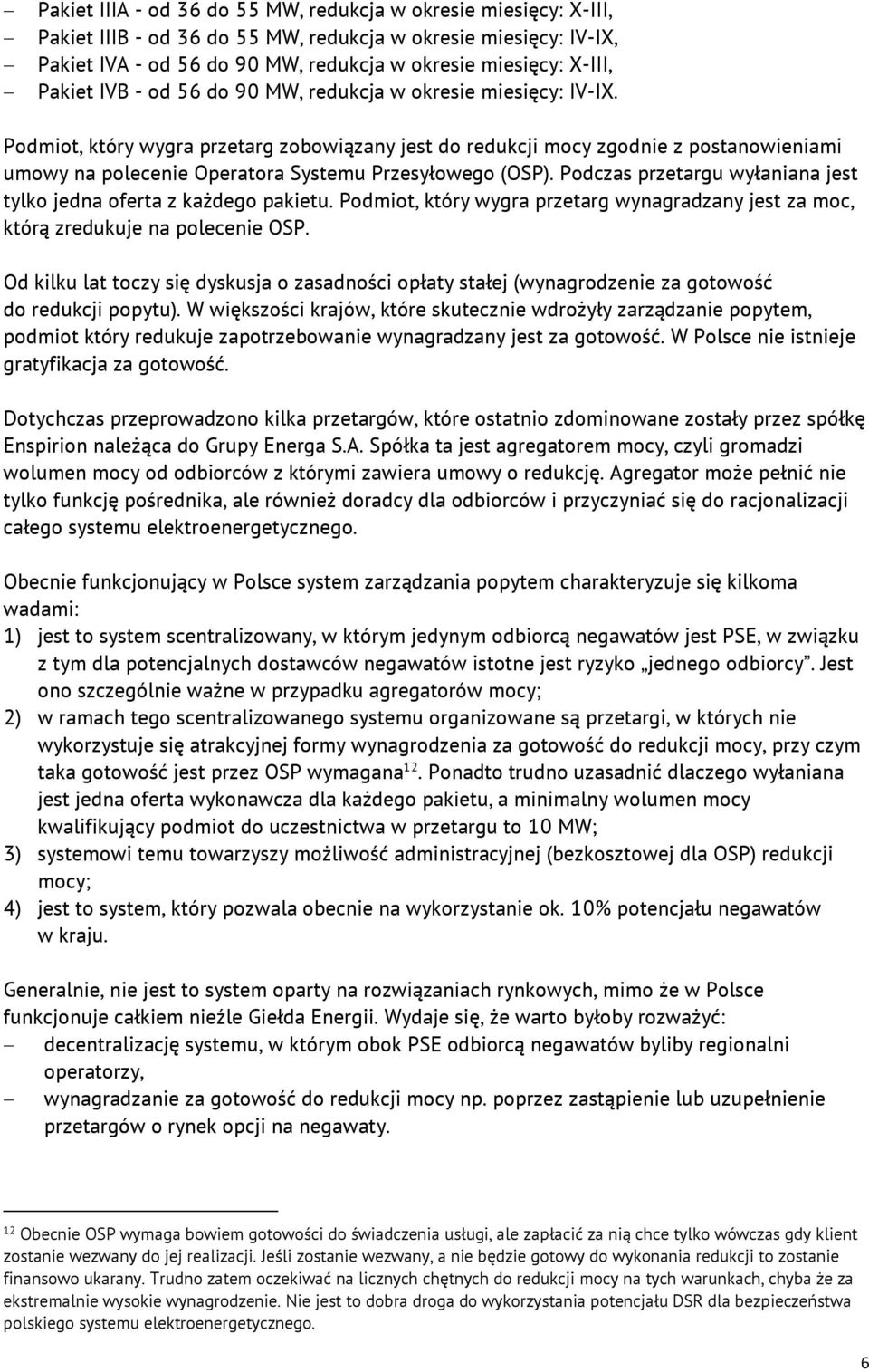 Podmiot, który wygra przetarg zobowiązany jest do redukcji mocy zgodnie z postanowieniami umowy na polecenie Operatora Systemu Przesyłowego (OSP).