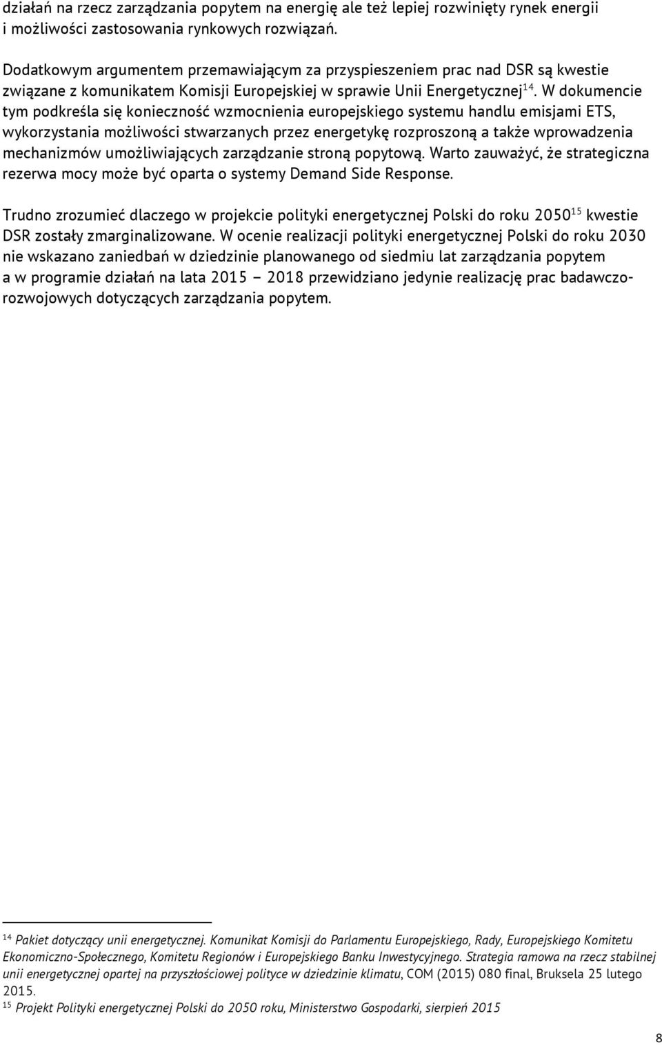 W dokumencie tym podkreśla się konieczność wzmocnienia europejskiego systemu handlu emisjami ETS, wykorzystania możliwości stwarzanych przez energetykę rozproszoną a także wprowadzenia mechanizmów