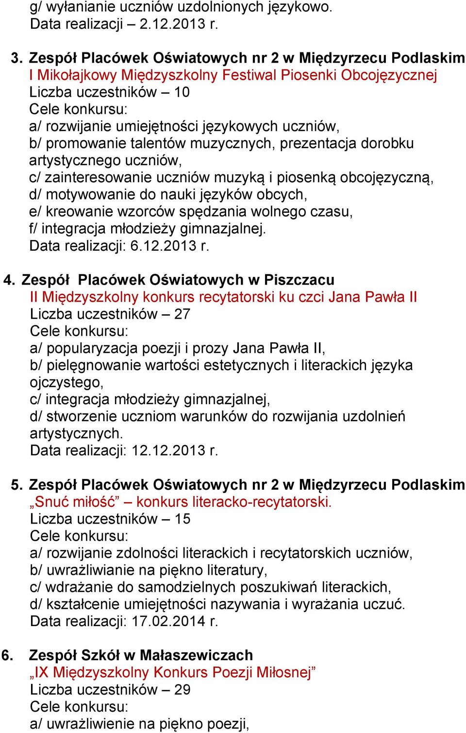 talentów muzycznych, prezentacja dorobku artystycznego uczniów, c/ zainteresowanie uczniów muzyką i piosenką obcojęzyczną, d/ motywowanie do nauki języków obcych, e/ kreowanie wzorców spędzania