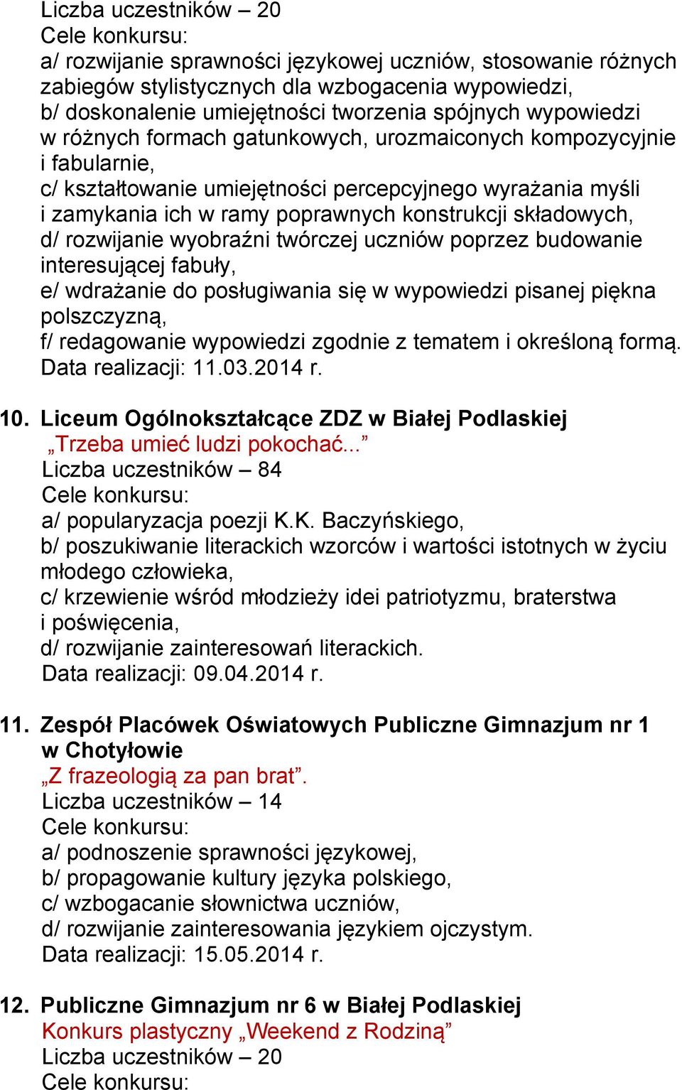 rozwijanie wyobraźni twórczej uczniów poprzez budowanie interesującej fabuły, e/ wdrażanie do posługiwania się w wypowiedzi pisanej piękna polszczyzną, f/ redagowanie wypowiedzi zgodnie z tematem i