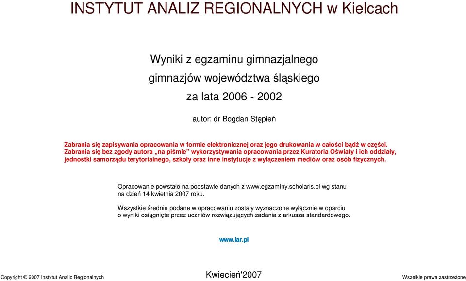 Zabrania się bez zgody autora na piśmie wykorzystywania opracowania przez Kuratoria Oświaty i ich oddziały, jednostki samorządu terytorialnego, szkoły oraz inne instytucje z wyłączeniem mediów oraz