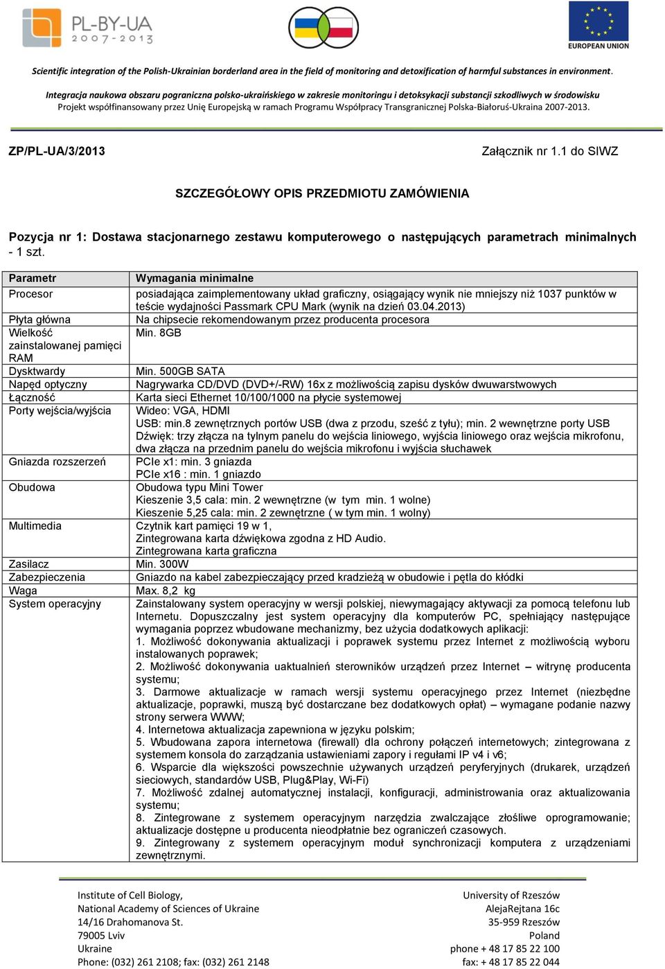 graficzny, osiągający wynik nie mniejszy niż 1037 punktów w teście wydajności Passmark CPU Mark (wynik na dzień 03.04.2013) Na chipsecie rekomendowanym przez producenta procesora Min. 8GB Min.