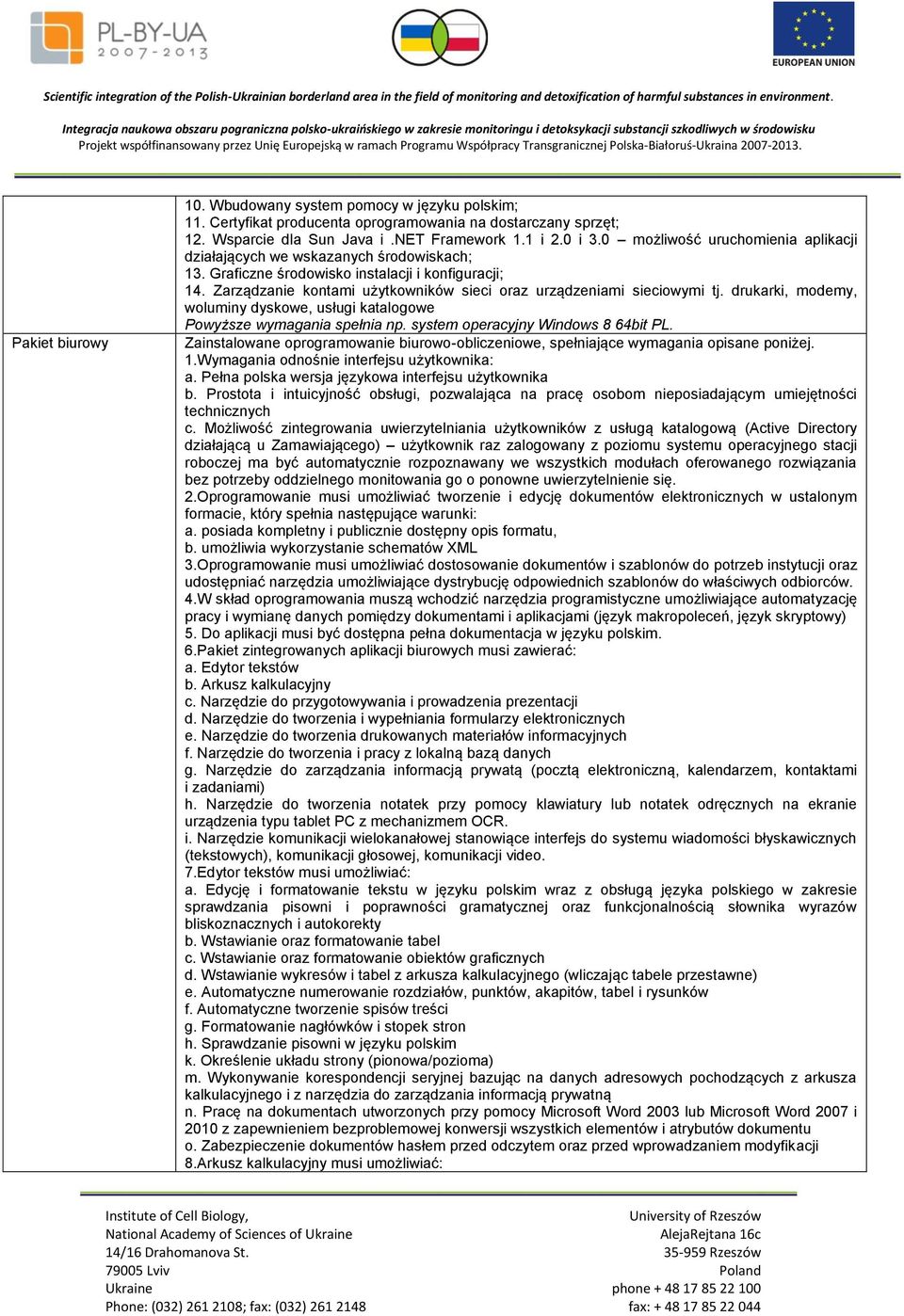 Zarządzanie kontami użytkowników sieci oraz urządzeniami sieciowymi tj. drukarki, modemy, woluminy dyskowe, usługi katalogowe Powyższe wymagania spełnia np. system operacyjny Windows 8 64bit PL.