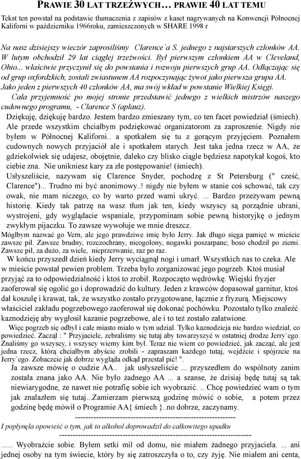 .. właściwie przyczynił się do powstania i rozwoju pierwszych grup AA. Odłączając się od grup oxfordzkich, zostali zwiastunem AA rozpoczynając żywot jako pierwsza grupa AA.