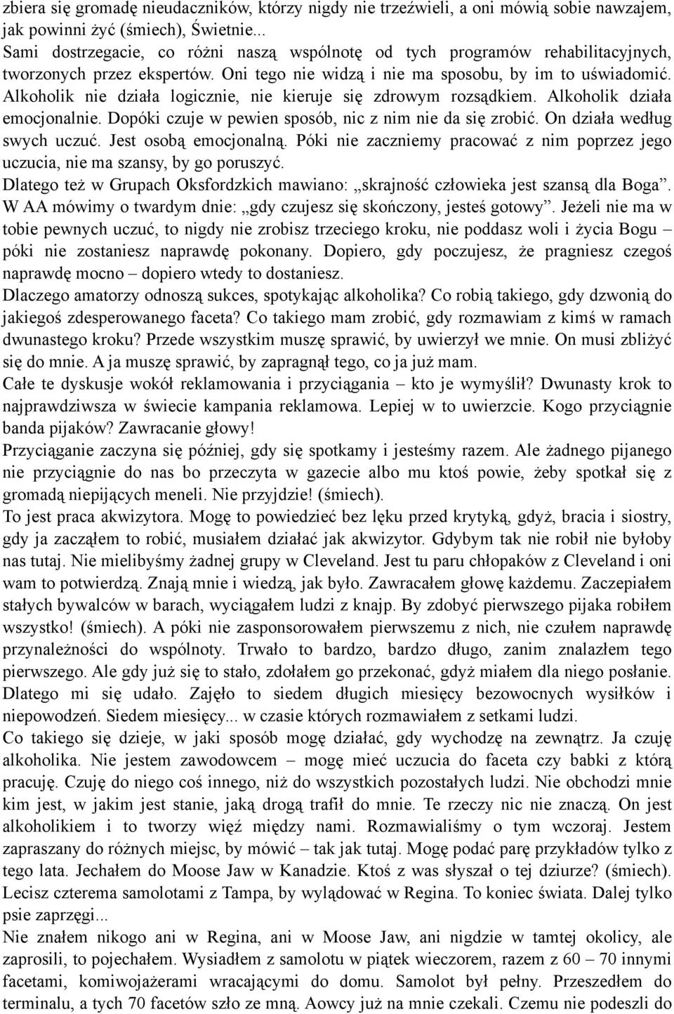 Alkoholik nie działa logicznie, nie kieruje się zdrowym rozsądkiem. Alkoholik działa emocjonalnie. Dopóki czuje w pewien sposób, nic z nim nie da się zrobić. On działa według swych uczuć.