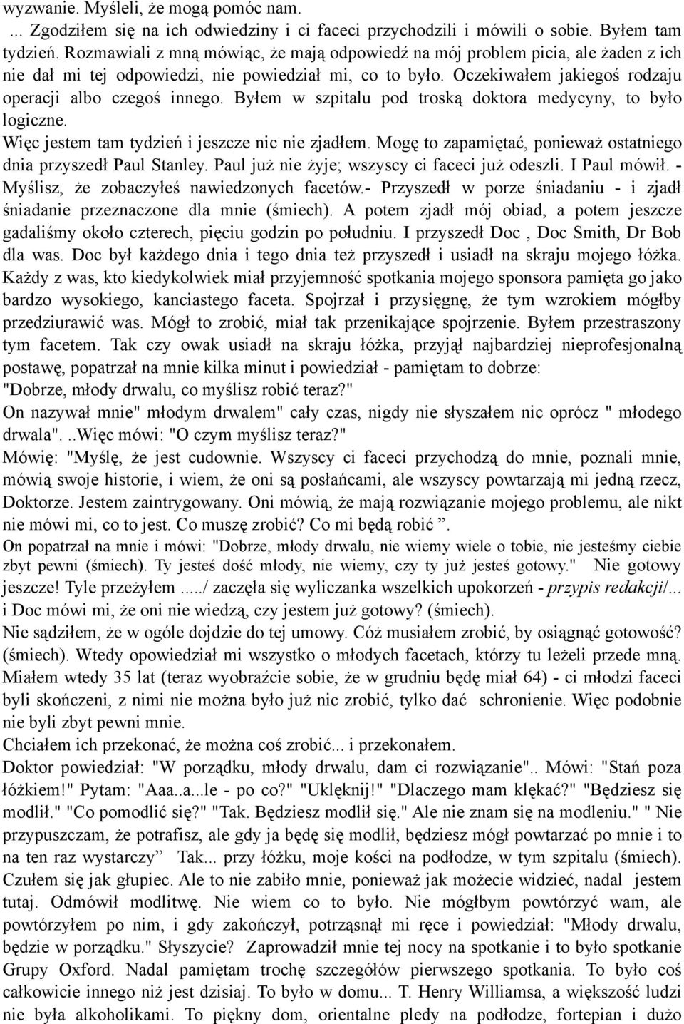 Byłem w szpitalu pod troską doktora medycyny, to było logiczne. Więc jestem tam tydzień i jeszcze nic nie zjadłem. Mogę to zapamiętać, ponieważ ostatniego dnia przyszedł Paul Stanley.