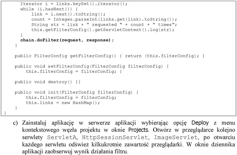 dofilter(request, response); public FilterConfig getfilterconfig() { return (this.filterconfig); public void setfilterconfig(filterconfig filterconfig) { this.