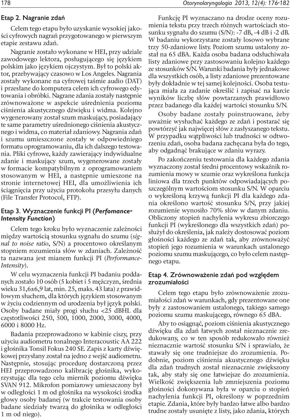 Nagrania zostały wykonane na cyfrowej taśmie audio (DAT) i przesłane do komputera celem ich cyfrowego edytowania i obróbki.