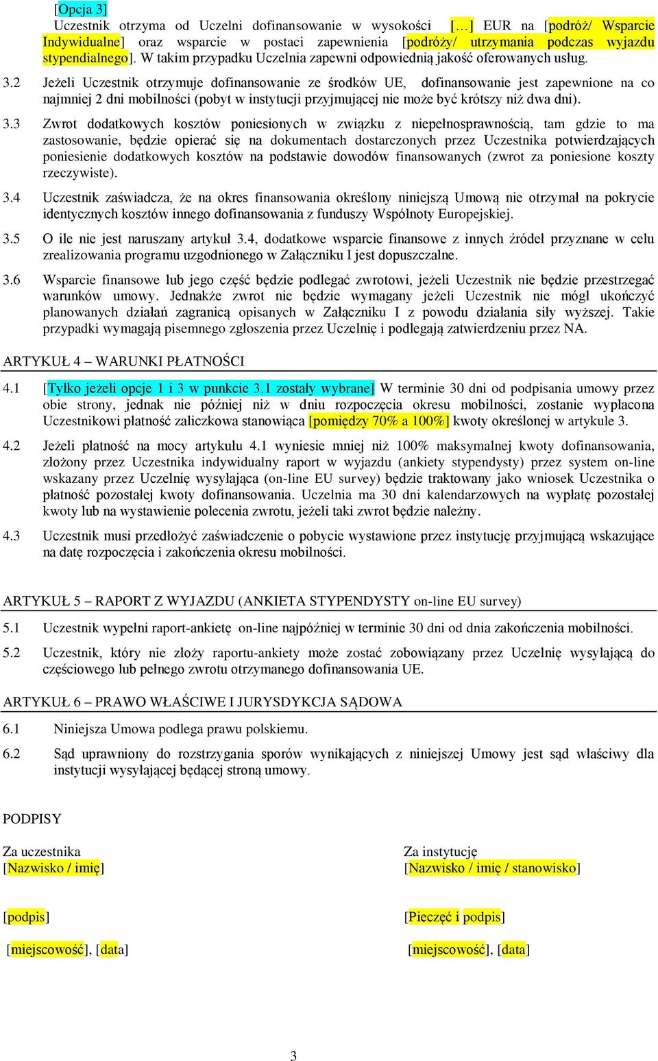 2 Jeżeli Uczestnik otrzymuje dofinansowanie ze środków UE, dofinansowanie jest zapewnione na co najmniej 2 dni mobilności (pobyt w instytucji przyjmującej nie może być krótszy niż dwa dni). 3.