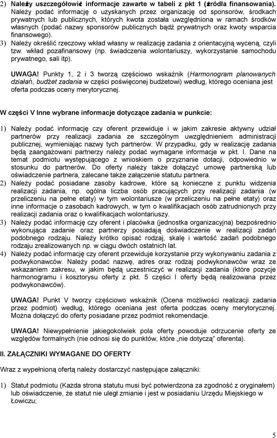 publicznych bądź prywatnych oraz kwoty wsparcia finansowego). 3) Należy określić rzeczowy wkład własny w realizację zadania z orientacyjną wyceną, czyli tzw. wkład pozafinansowy (np.