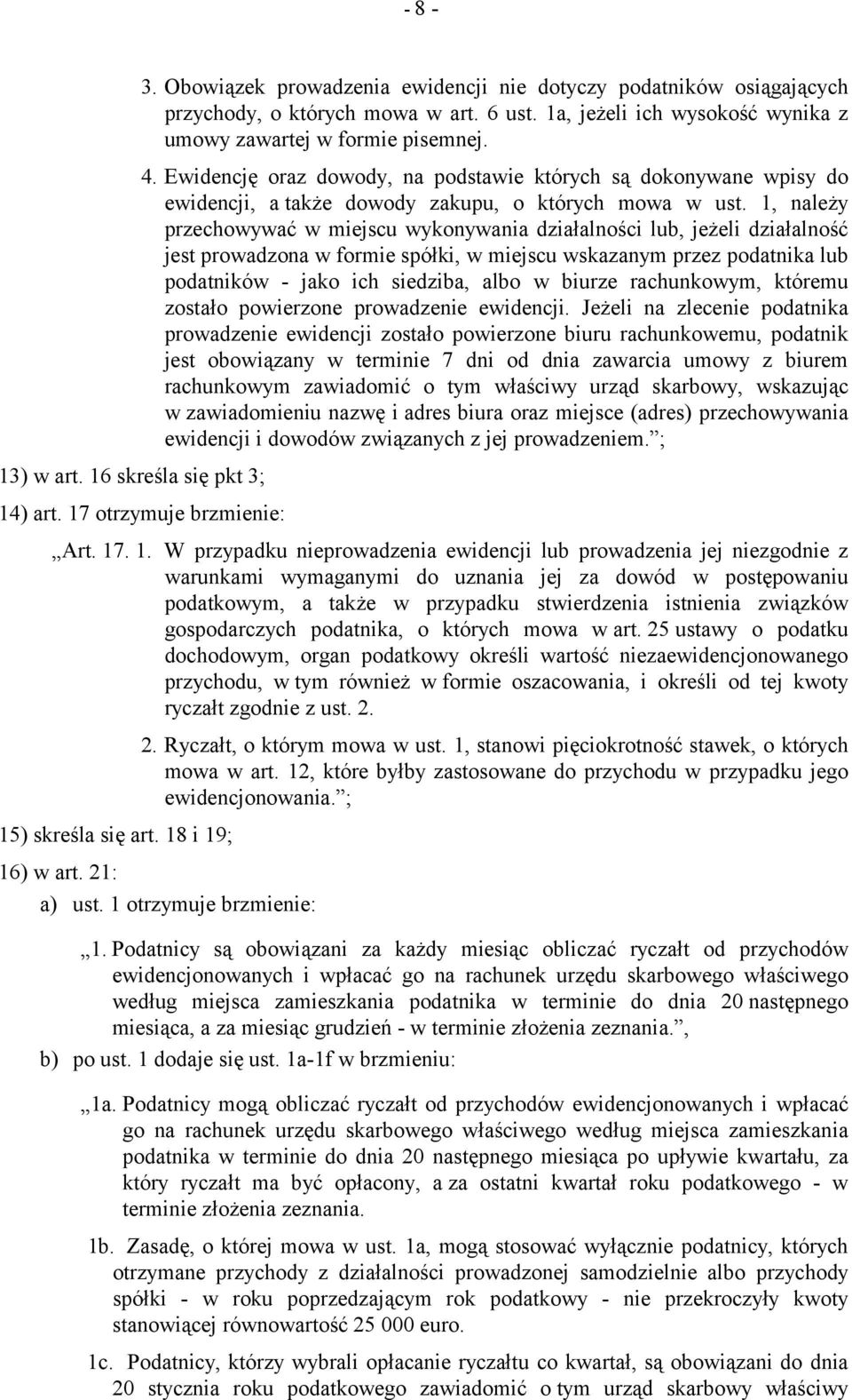 1, należy przechowywać w miejscu wykonywania działalności lub, jeżeli działalność jest prowadzona w formie spółki, w miejscu wskazanym przez podatnika lub podatników - jako ich siedziba, albo w