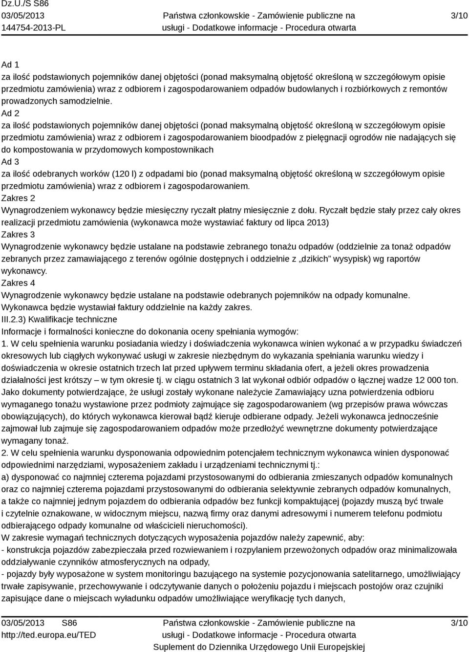 Ad 2 za ilość podstawionych pojemników danej objętości (ponad maksymalną objętość określoną w szczegółowym opisie przedmiotu zamówienia) wraz z odbiorem i zagospodarowaniem bioodpadów z pielęgnacji