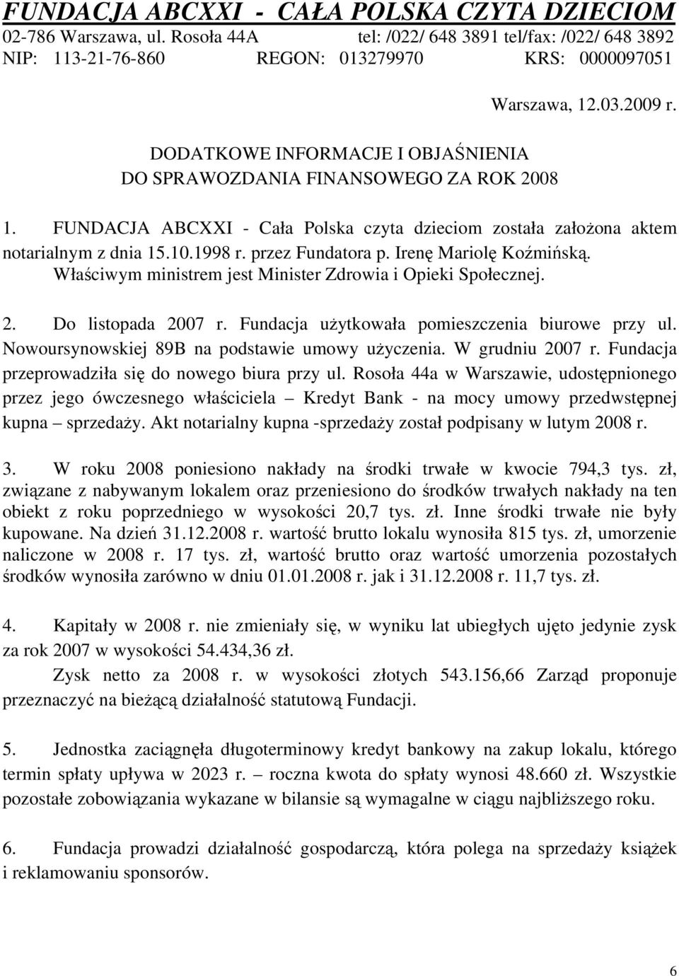 2009 r. 1. FUNDACJA ABCXXI - Cała Polska czyta dzieciom została założona aktem notarialnym z dnia 15.10.1998 r. przez Fundatora p. Irenę Mariolę Koźmińską.