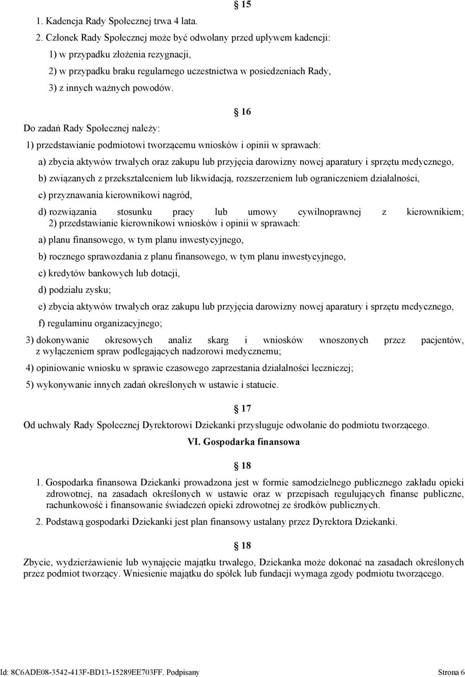 Do zadań Rady Społecznej należy: 16 1) przedstawianie podmiotowi tworzącemu wniosków i opinii w sprawach: a) zbycia aktywów trwałych oraz zakupu lub przyjęcia darowizny nowej aparatury i sprzętu