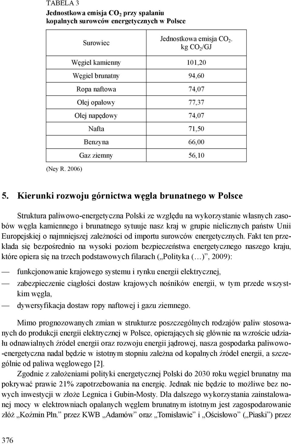 Kierunki rozwoju górnictwa węgla brunatnego w Polsce Struktura paliwowo-energetyczna Polski ze względu na wykorzystanie własnych zasobów węgla kamiennego i brunatnego sytuuje nasz kraj w grupie