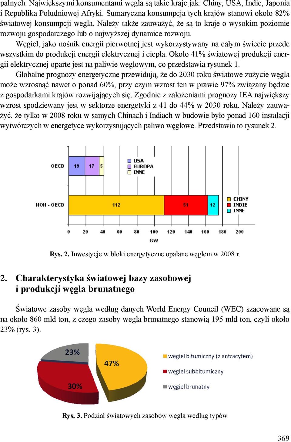 Węgiel, jako nośnik energii pierwotnej jest wykorzystywany na całym świecie przede wszystkim do produkcji energii elektrycznej i ciepła.