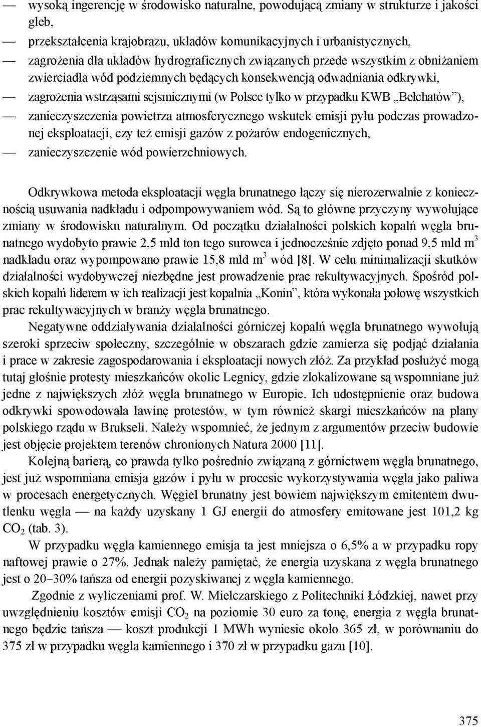 zanieczyszczenia powietrza atmosferycznego wskutek emisji pyłu podczas prowadzonej eksploatacji, czy też emisji gazów z pożarów endogenicznych, zanieczyszczenie wód powierzchniowych.