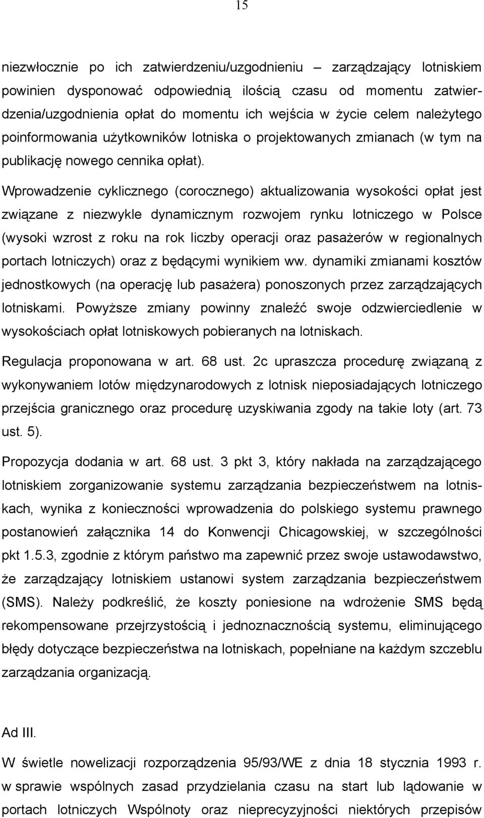 Wprowadzenie cyklicznego (corocznego) aktualizowania wysokości opłat jest związane z niezwykle dynamicznym rozwojem rynku lotniczego w Polsce (wysoki wzrost z roku na rok liczby operacji oraz