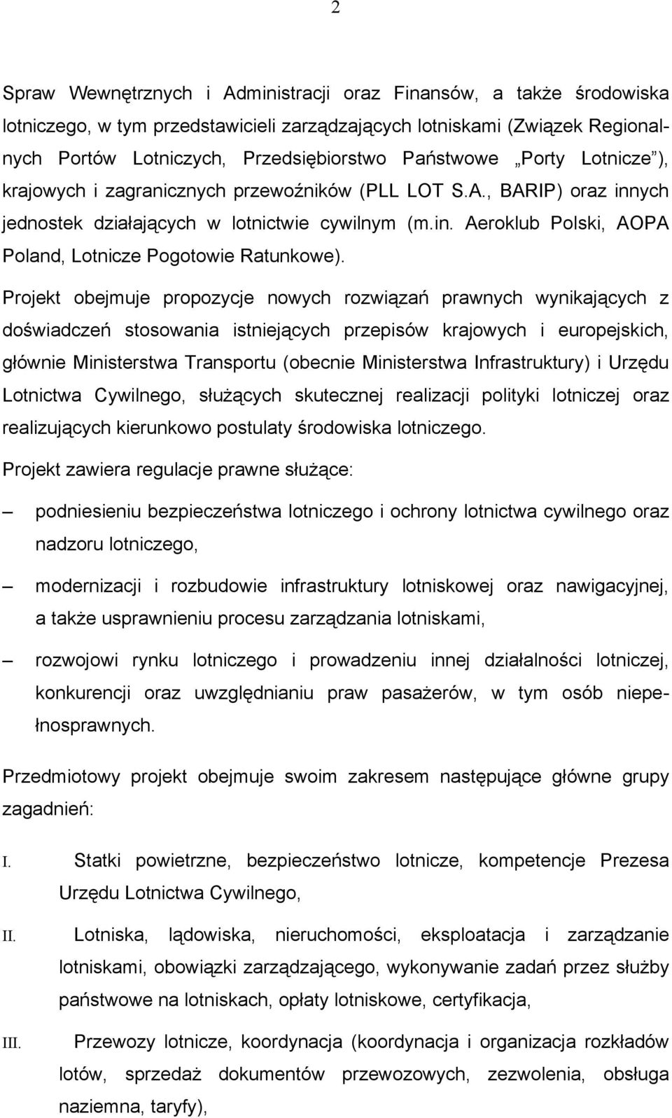 Projekt obejmuje propozycje nowych rozwiązań prawnych wynikających z doświadczeń stosowania istniejących przepisów krajowych i europejskich, głównie Ministerstwa Transportu (obecnie Ministerstwa