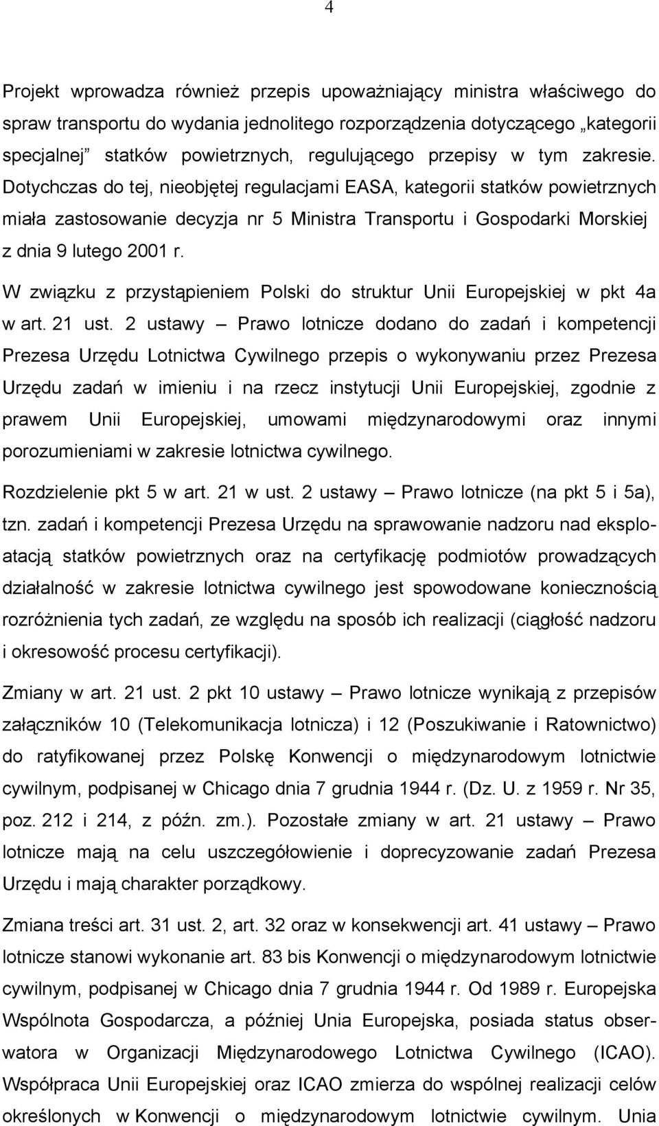 Dotychczas do tej, nieobjętej regulacjami EASA, kategorii statków powietrznych miała zastosowanie decyzja nr 5 Ministra Transportu i Gospodarki Morskiej z dnia 9 lutego 2001 r.