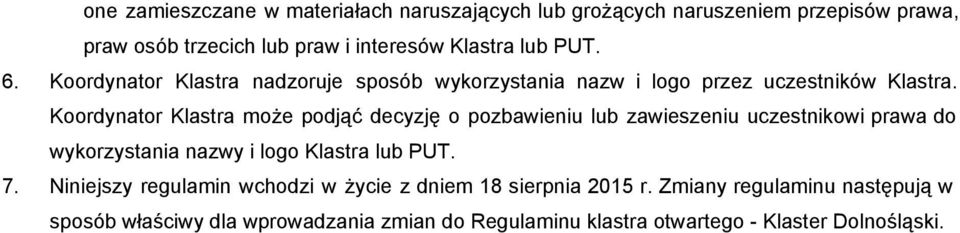 Koordynator Klastra może podjąć decyzję o pozbawieniu lub zawieszeniu uczestnikowi prawa do wykorzystania nazwy i logo Klastra lub PUT. 7.