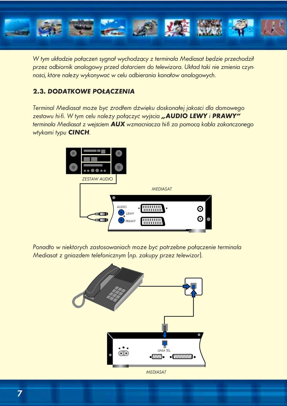 DODATKOWE PO ÑCZENIA Terminal Mediasat mo e byç êród em dêwi ku doskona ej jakoêci dla domowego zestawu hi-fi.