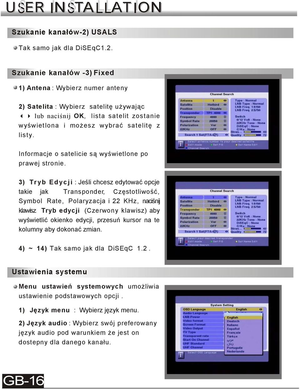 Szukanie kanałów -3) Fixed 1) Antena : Wybierz numer anteny 2) Satelita : Wybierz satelitę używając lub naciśnij OK, lista satelit zostanie wyświetlona i możesz wybrać satelitę z listy.