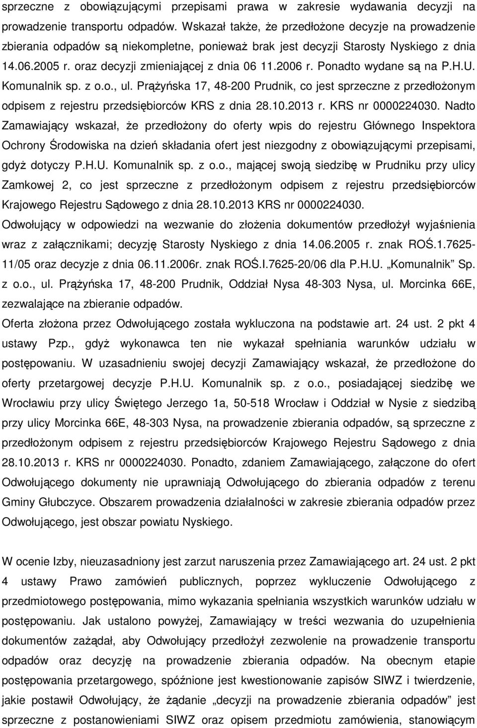 Ponadto wydane są na P.H.U. Komunalnik sp. z o.o., ul. Prążyńska 17, 48-200 Prudnik, co jest sprzeczne z przedłożonym odpisem z rejestru przedsiębiorców KRS z dnia 28.10.2013 r. KRS nr 0000224030.