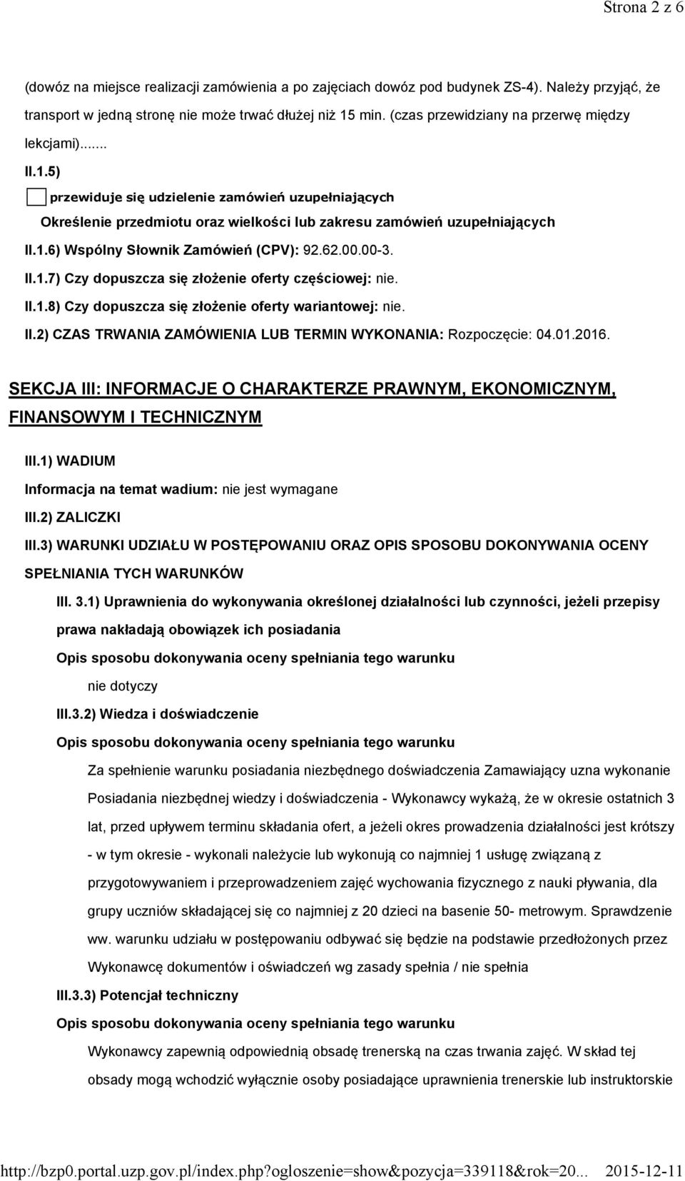 62.00.00-3. II.1.7) Czy dopuszcza się złożenie oferty częściowej: nie. II.1.8) Czy dopuszcza się złożenie oferty wariantowej: nie. II.2) CZAS TRWANIA ZAMÓWIENIA LUB TERMIN WYKONANIA: Rozpoczęcie: 04.