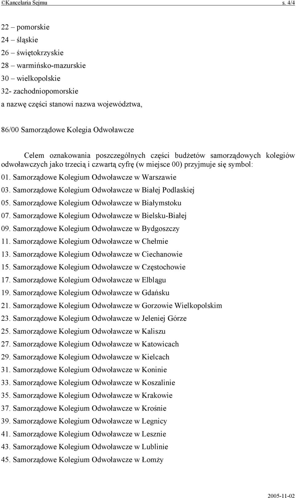 oznakowania poszczególnych części budżetów samorządowych kolegiów odwoławczych jako trzecią i czwartą cyfrę (w miejsce 00) przyjmuje się symbol: 01. Samorządowe Kolegium Odwoławcze w Warszawie 03.