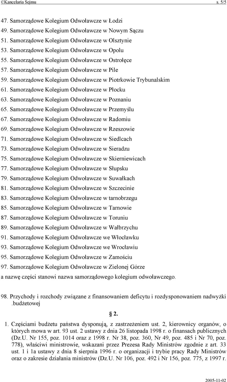 Samorządowe Kolegium Odwoławcze w Płocku 63. Samorządowe Kolegium Odwoławcze w Poznaniu 65. Samorządowe Kolegium Odwoławcze w Przemyślu 67. Samorządowe Kolegium Odwoławcze w Radomiu 69.